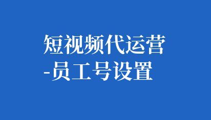 短視頻代運(yùn)營(yíng)-員工號(hào)設(shè)置